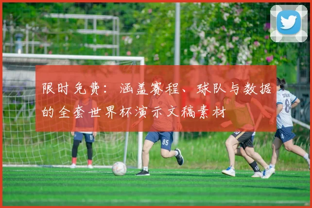限时免费：涵盖赛程、球队与数据的全套世界杯演示文稿素材