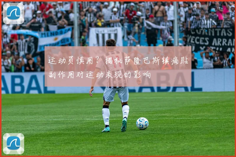 运动员慎用?揭秘萨隆巴斯镇痛贴副作用对运动表现的影响